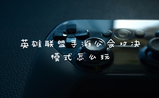 英雄联盟手游公会对决模式怎么玩
