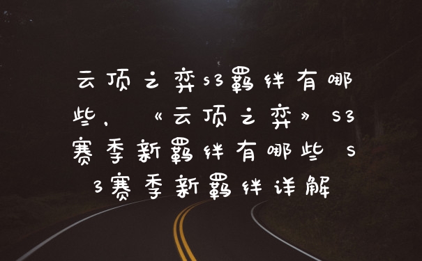 云顶之弈s3羁绊有哪些，《云顶之弈》S3赛季新羁绊有哪些 S3赛季新羁绊详解