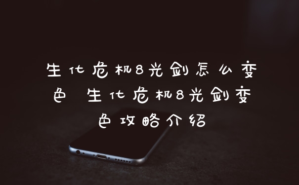 生化危机8光剑怎么变色 生化危机8光剑变色攻略介绍