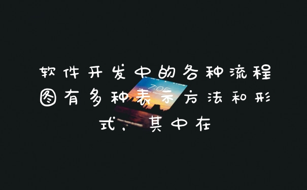 软件开发中的各种流程图有多种表示方法和形式，其中在