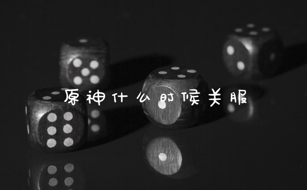 原神什么时候关服