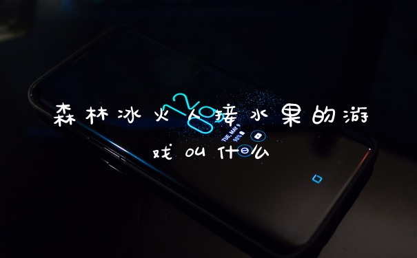 森林冰火人接水果的游戏叫什么