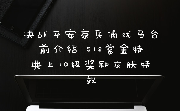 决战平安京兵俑戏马台前介绍 S12赏金特典上10级奖励皮肤特效