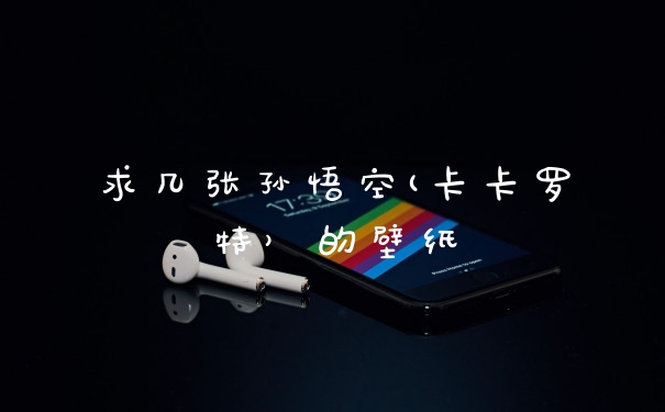 求几张孙悟空(卡卡罗特）的壁纸