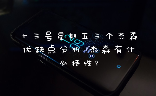 十三号星期五三个杰森优缺点分析 杰森有什么特性？