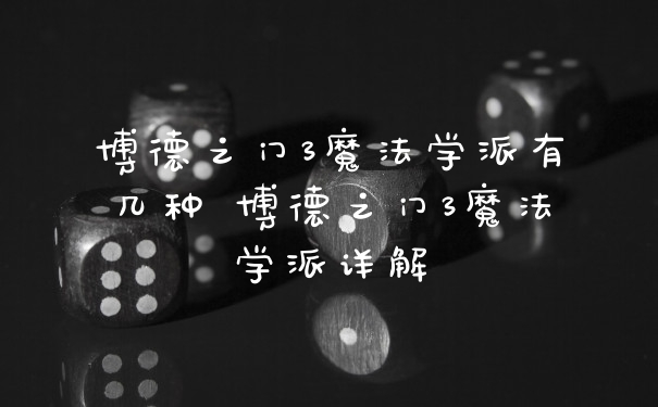 博德之门3魔法学派有几种 博德之门3魔法学派详解