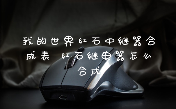 我的世界红石中继器合成表 红石继电器怎么合成