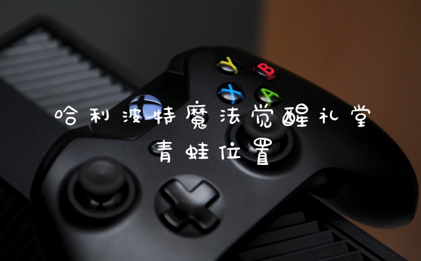 哈利波特魔法觉醒礼堂青蛙位置