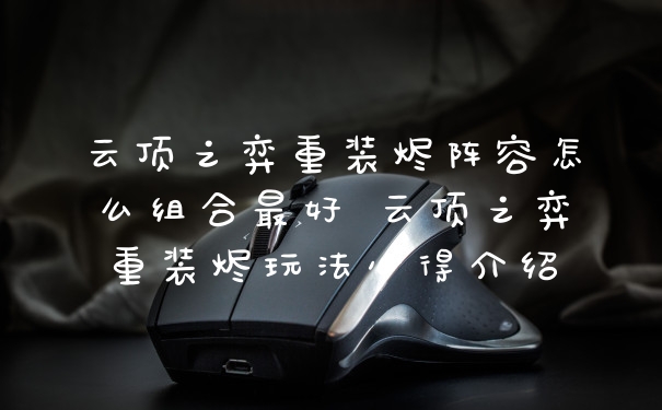 云顶之弈重装烬阵容怎么组合最好 云顶之弈重装烬玩法心得介绍