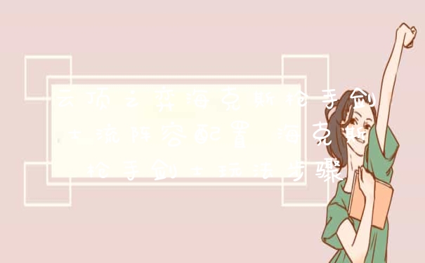 云顶之弈海克斯枪手剑士流阵容配置 海克斯枪手剑士玩法步骤