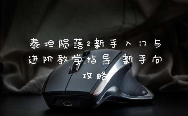 泰坦陨落2新手入门与进阶教学指导 新手向攻略