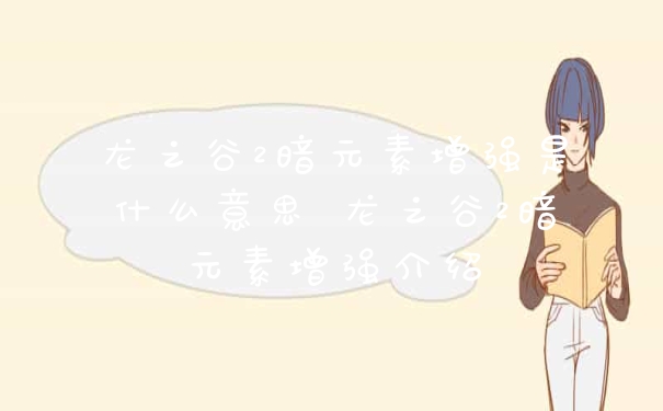 龙之谷2暗元素增强是什么意思 龙之谷2暗元素增强介绍