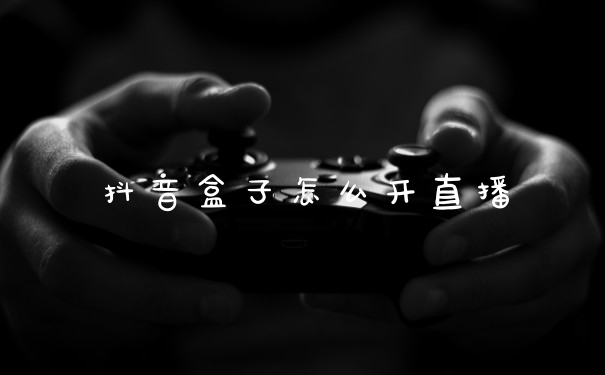 抖音盒子怎么开直播