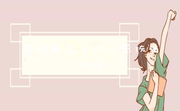 英雄联盟手游永恩玩法技巧