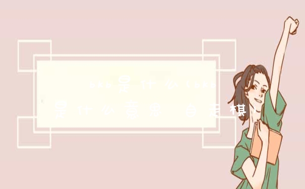 bkb是什么(bkb是什么意思 自走棋)