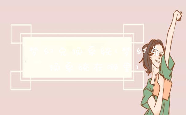 梦幻兑换系统(梦幻兑换系统在哪里)