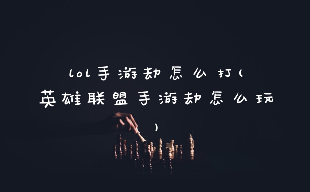 lol手游劫怎么打(英雄联盟手游劫怎么玩)