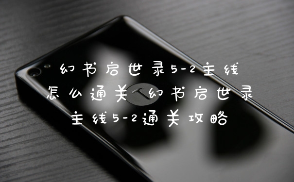 幻书启世录5-2主线怎么通关 幻书启世录主线5-2通关攻略