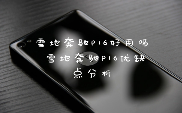 雪地奔驰P16好用吗 雪地奔驰P16优缺点分析