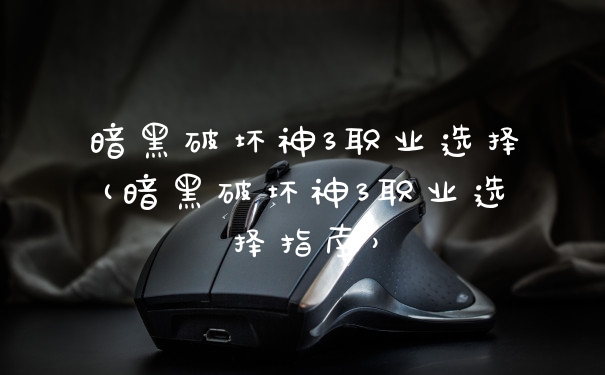 暗黑破坏神3职业选择(暗黑破坏神3职业选择指南）