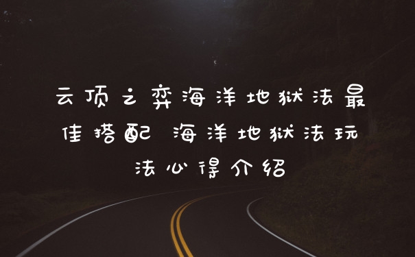 云顶之弈海洋地狱法最佳搭配 海洋地狱法玩法心得介绍