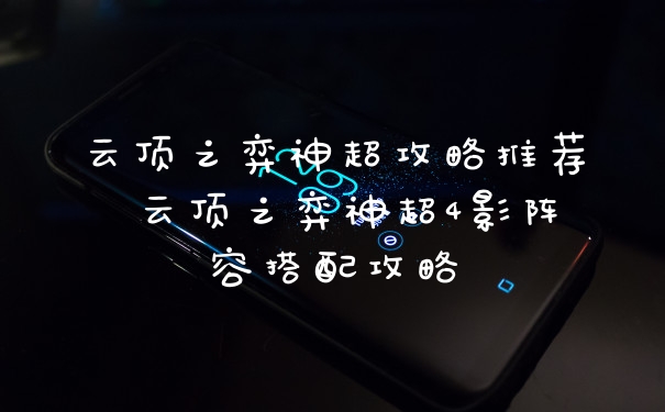 云顶之弈神超攻略推荐 云顶之弈神超4影阵容搭配攻略