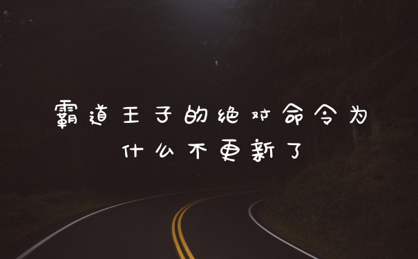 霸道王子的绝对命令为什么不更新了