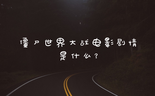 僵尸世界大战电影剧情是什么?