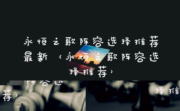 永恒之歌阵容选择推荐最新（永恒之歌阵容选择推荐）