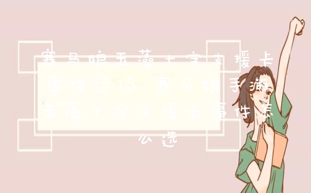 赛马娘玉藻十字支援卡事件选项 赛马娘手游玉藻十字支援卡事件怎么选