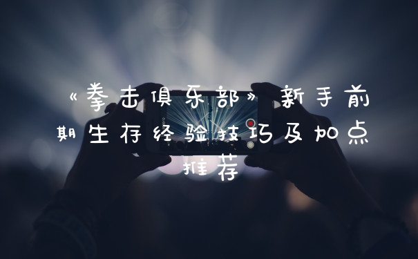 《拳击俱乐部》新手前期生存经验技巧及加点推荐