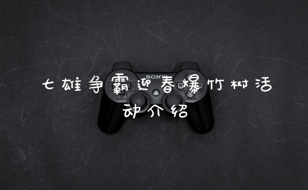 七雄争霸迎春爆竹树活动介绍