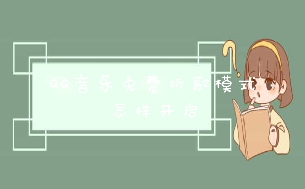 QQ音乐免费听歌模式怎样开启