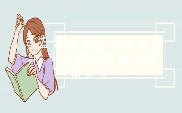 王蓝莓的幸福生活第二部(王蓝莓的幸福生活第五关)