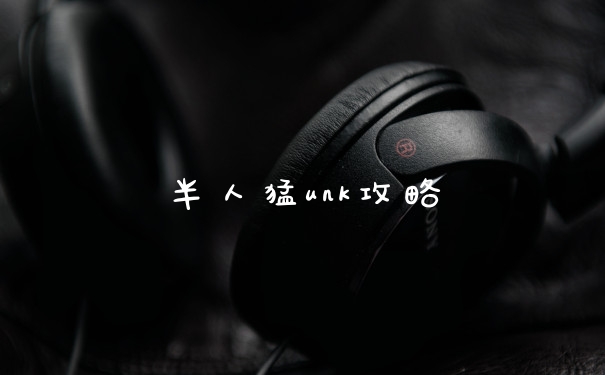 半人猛unk攻略