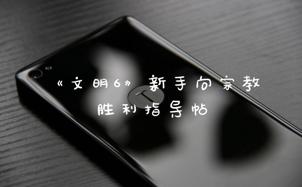 《文明6》新手向宗教胜利指导帖