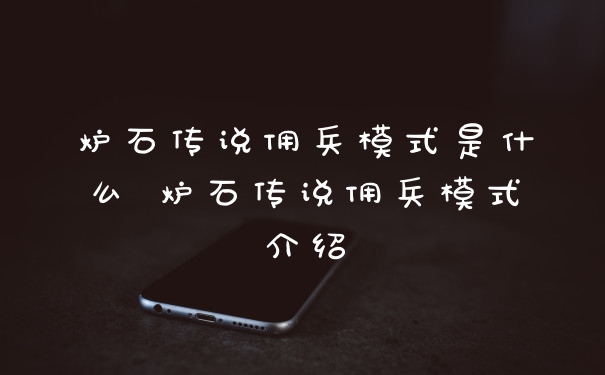 炉石传说佣兵模式是什么 炉石传说佣兵模式介绍