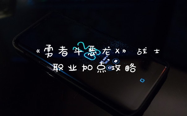 《勇者斗恶龙X》战士职业加点攻略