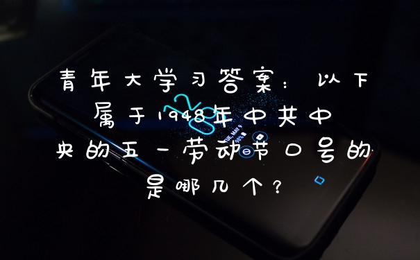 青年大学习答案：以下属于1948年中共中央的五一劳动节口号的是哪几个？