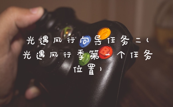 光遇风行向导任务二(光遇风行季第一个任务位置)