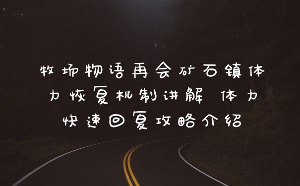 牧场物语再会矿石镇体力恢复机制讲解 体力快速回复攻略介绍