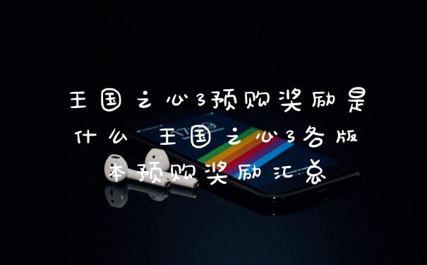 王国之心3预购奖励是什么 王国之心3各版本预购奖励汇总