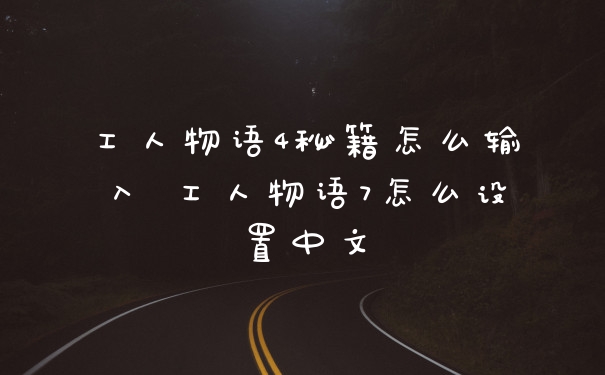 工人物语4秘籍怎么输入 工人物语7怎么设置中文