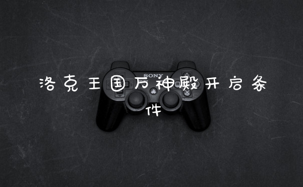 洛克王国万神殿开启条件