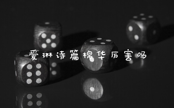 爱琳诗篇棉华厉害吗