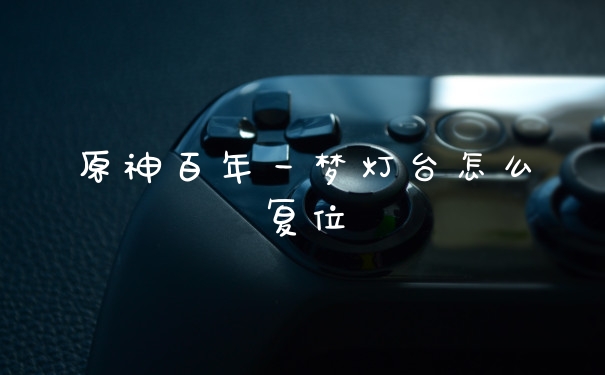 原神百年一梦灯台怎么复位