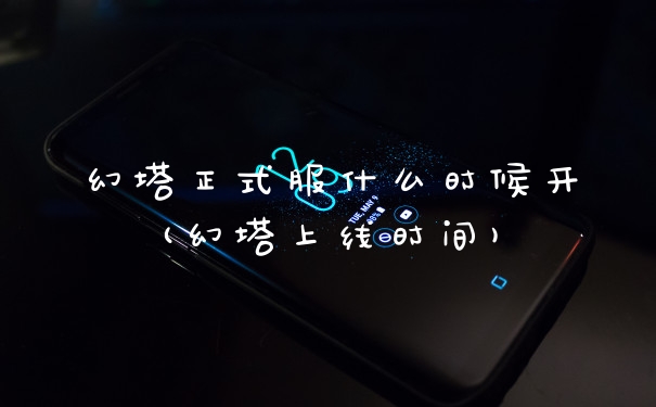 幻塔正式服什么时候开(幻塔上线时间)