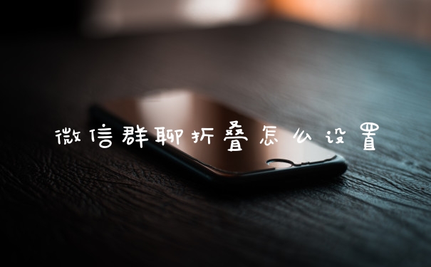 微信群聊折叠怎么设置