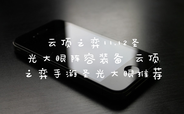 云顶之弈11.12圣光大眼阵容装备 云顶之弈手游圣光大眼推荐