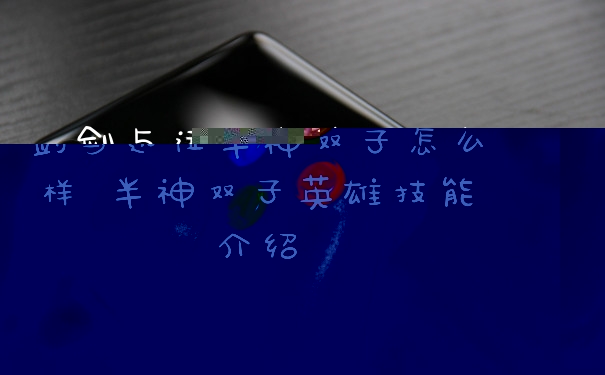 剑与远征半神双子怎么样 半神双子英雄技能介绍